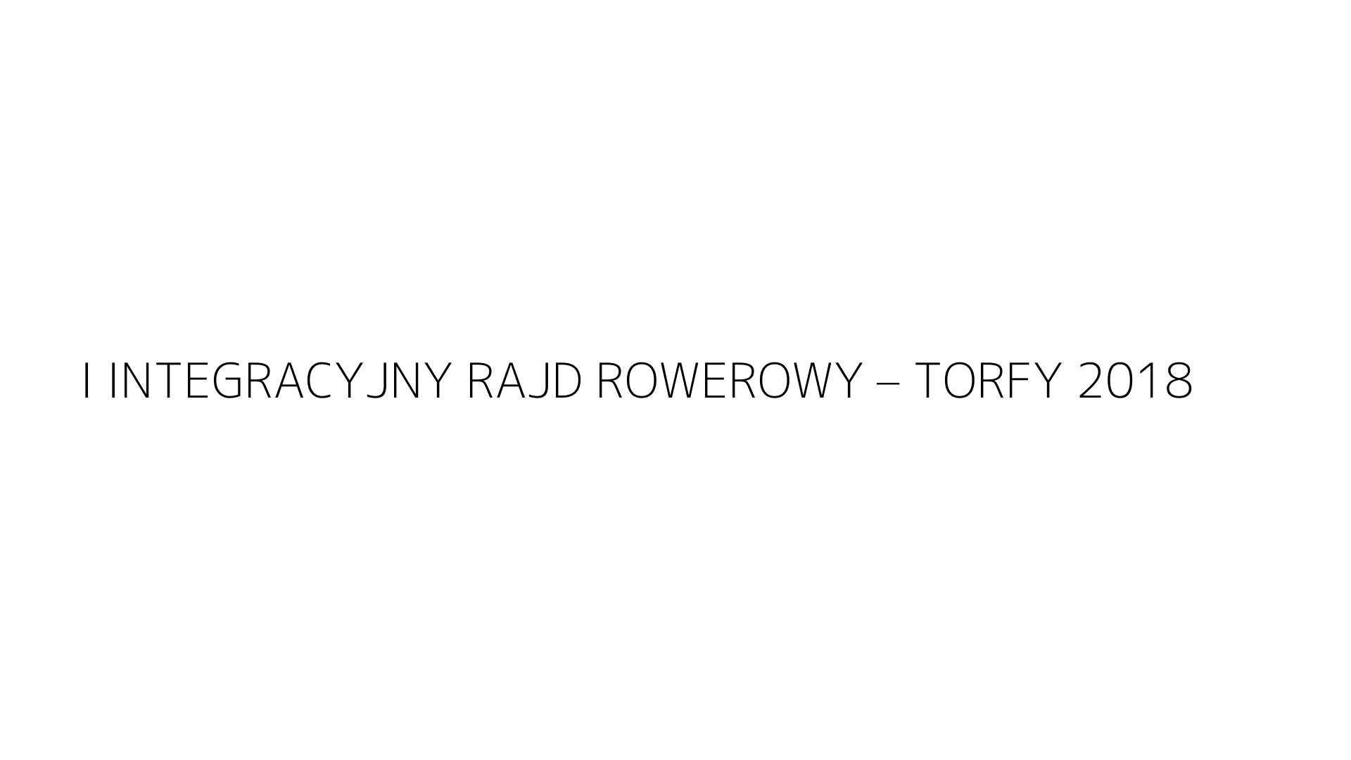 I INTEGRACYJNY RAJD ROWEROWY – TORFY 2018
